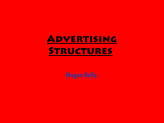 Advertising
Structures
Megan Kelly.
 