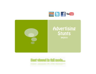 Advertising
  Stunts
   Q4|2010
 