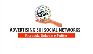 Facebook, Linkedin e Twitter
ADVERTISING SUI SOCIAL NETWORKS
 