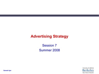 Advertising Strategy

                    Session 7
                  Summer 2008




Ganesh Iyer
 