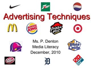 Advertising Techniques Ms. P. Denton Media Literacy December, 2010 