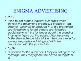 ENIGMA ADVERTISING
• PRO
• Used to get around industry guidelines which
  govern the advertising of sensitive products – e...