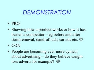 DEMONSTRATION
• PRO
• Showing how a product works or how it has
  beaten a competitor – eg before and after
  stain remova...