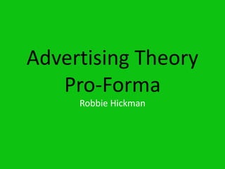 Advertising Theory
Pro-Forma
Robbie Hickman
 
