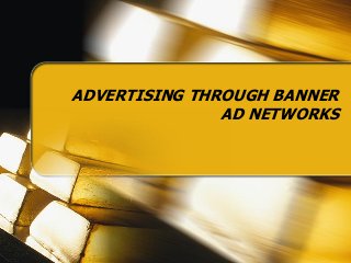 ADVERTISING THROUGH BANNER
AD NETWORKS

 