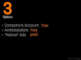 Options 3 
• Company’s Account 
• Ambassadors 
• “Native” Ads 
free 
free 
paid 
WebMarketing [Link] 
 