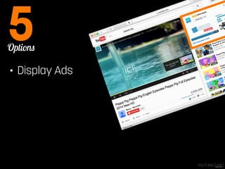 Options 5 
• Display Ads 
YouTube [Link] 
 