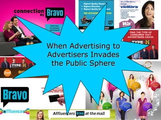 When Advertising toWhen Advertising to
Advertisers InvadesAdvertisers Invades
the Public Spherethe Public Sphere
 