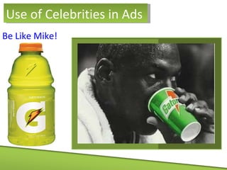 Be Like Mike! Use of Celebrities in Ads 
