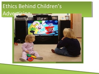 Ethics Behind Children’s Advertising 