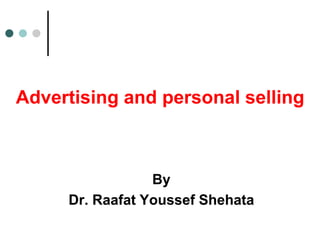 Advertising and personal selling
By
Dr. Raafat Youssef Shehata
 