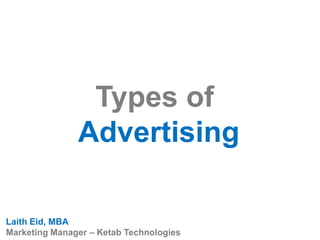 Types of
Advertising
Laith Eid, MBA
Marketing Manager – Ketab Technologies
 