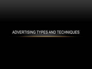 ADVERTISING TYPES AND TECHNIQUES
 