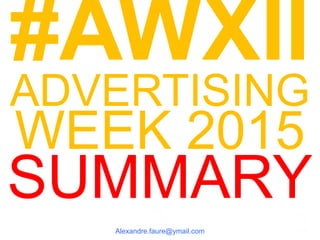 #AWXII
ADVERTISING
WEEK 2015
SUMMARY
Alexandre.faure@ymail.com
 