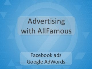Advertising
with AllFamous

  Facebook ads
 Google AdWords
 