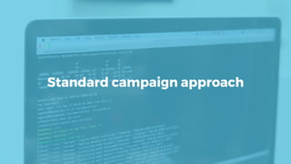Standard campaign approach
 