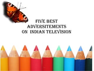 FIVE BEST  ADVERSITEMENTS  ON  INDIAN TELEVISION 