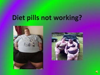 Diet pills not working?