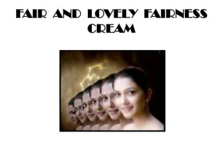 FAIR AND LOVELY FAIRNESS
CREAM
 