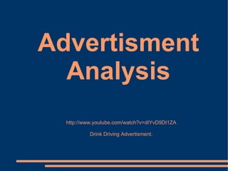 Advertisment Analysis http://www.youtube.com/watch?v=dIYvD9DI1ZA Drink Driving Advertisment. 