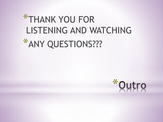 *
*THANK YOU FOR
LISTENING AND WATCHING
*ANY QUESTIONS???
 