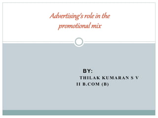 BY:
THILAK KUMARAN S V
II B.COM (B)
Advertising'sroleinthe
promotional mix
 