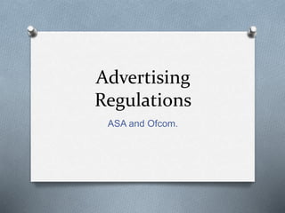 Advertising
Regulations
ASA and Ofcom.
 