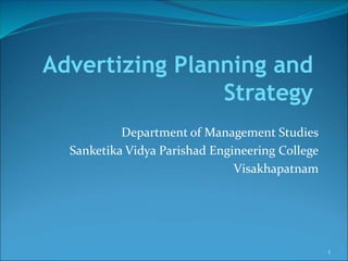 Department of Management Studies
Sanketika Vidya Parishad Engineering College
Visakhapatnam
1
Advertizing Planning and
Strategy
 