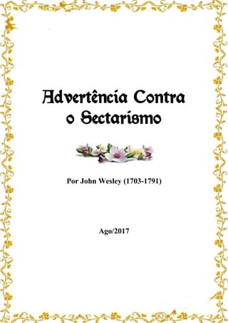 Advertência Contra
o Sectarismo
Por John Wesley (1703-1791)
Ago/2017
 