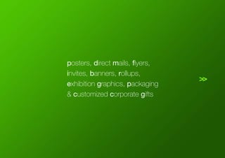 >>
posters, direct mails, flyers,
invites, banners, rollups,
exhibition graphics, packaging
& customized corporate gifts
 