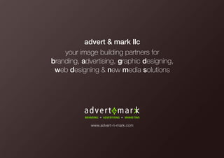 www.advert-n-mark.com
advert & mark llc
your image building partners for
branding, advertising, graphic designing,
web designing & new media solutions
 