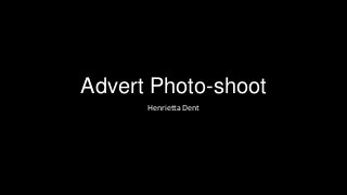 Advert Photo-shoot
Henrietta Dent
 