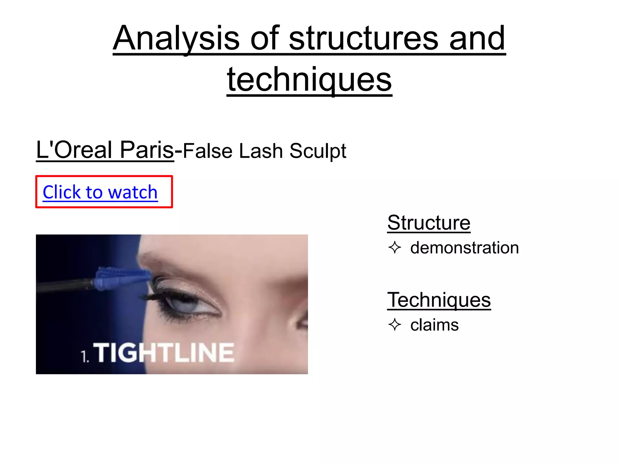Analysis of structures and
techniques
L'Oreal Paris-False Lash Sculpt
Click to watch
Structure
 demonstration
Techniques
 claims
 