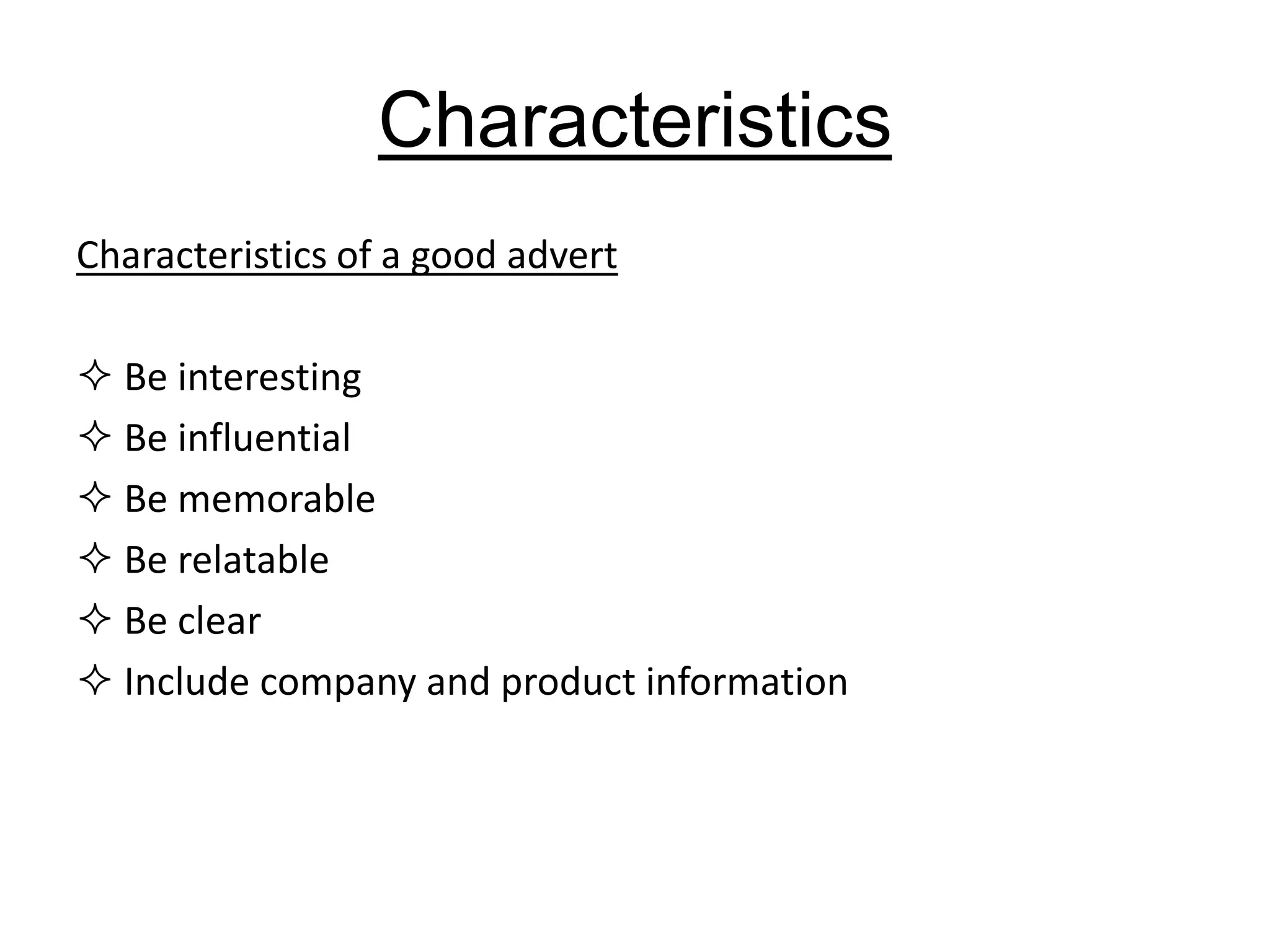Characteristics
Characteristics of a good advert
 Be interesting
 Be influential
 Be memorable
 Be relatable
 Be clear
 Include company and product information
 