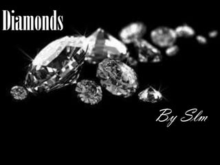 Diamonds


           By Slm
 