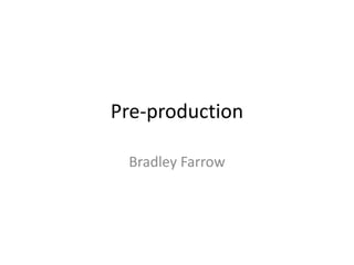 Pre-production
Bradley Farrow
 