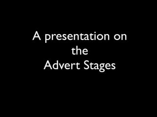 A presentation on
       the
  Advert Stages
 