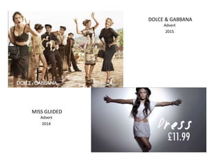 DOLCE & GABBANA
Advert
2015
MISS GUIDED
Advert
2014
 