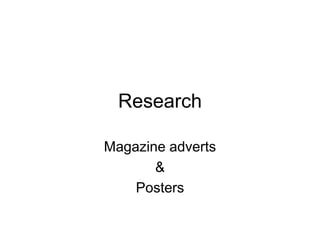 Research

Magazine adverts
       &
    Posters
 
