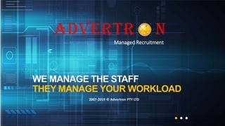 WE MANAGE THE STAFF
THEY MANAGE YOUR WORKLOAD
2007-2019 © Advertron PTY LTD
Managed Recruitment
 
