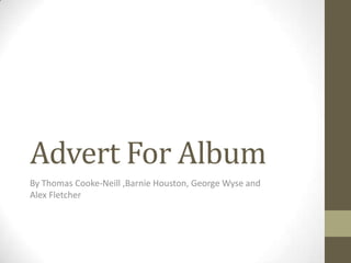 Advert For Album
By Thomas Cooke-Neill ,Barnie Houston, George Wyse and
Alex Fletcher
 