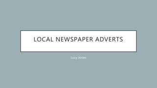 LOCAL NEWSPAPER ADVERTS
Lucy Jones
 