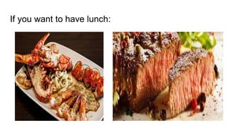 If you want to have lunch:
 