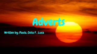 Adverts
Written by: Paula, Celia F , Luca
 