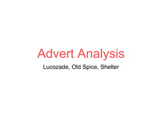 Advert Analysis
Lucozade, Old Spice, Shelter
 