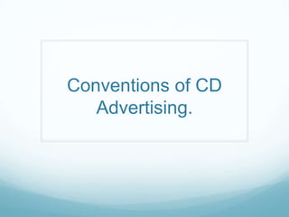 Conventions of CD
Advertising.

 