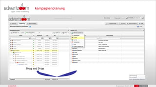 kampagnenplanung




              Drag and Drop




screenshots                            © advertzoom GmbH 2012   20   19.03.12
 