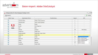 Daten-import: Adobe SiteCatalyst




screenshots                                      © advertzoom GmbH 2012   27   19.03.12
 