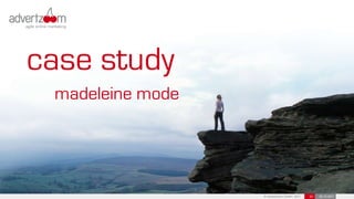 case study
 madeleine mode




                  © advertzoom GmbH 2011   24   25.10.2011
 