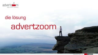 die lösung

  advertzoom

               © advertzoom GmbH 2011   12   25-Oct-11
 